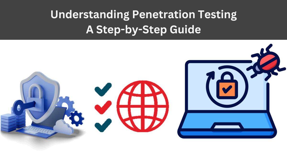 Understanding Penetration Testing - A Step-by-Step Guide